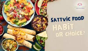 Read more about the article Sattvic food: Habit or Choice?