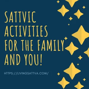Read more about the article Sattvic Activities for the Family and You!