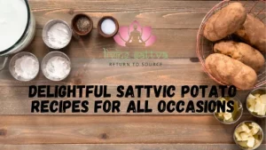 Read more about the article Delightful  Sattvic Potato Recipes for all Occasions