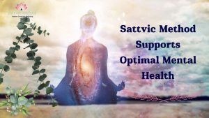 Read more about the article How to Use Sattvic Method for Remarkable Mental Health Now