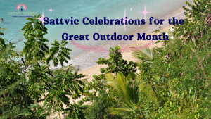 Read more about the article Sattvic Celebrations for the Great Outdoor Month