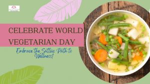 Read more about the article <strong>Celebrate World Vegetarian Day: Embrace the Sattvic Path to Wellness!</strong>