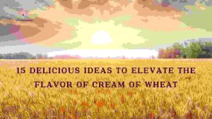 Read more about the article 15 Delicious Ideas to Elevate the Flavor of Cream of Wheat