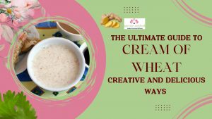 Read more about the article <strong>The Ultimate Guide to Creative and Delicious Ways to Enjoy Cream of Wheat</strong>