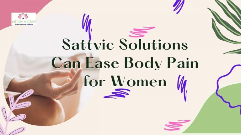 Unlocking the Secrets: How Sattvic Solutions Can Ease Whole Body Pain for Women