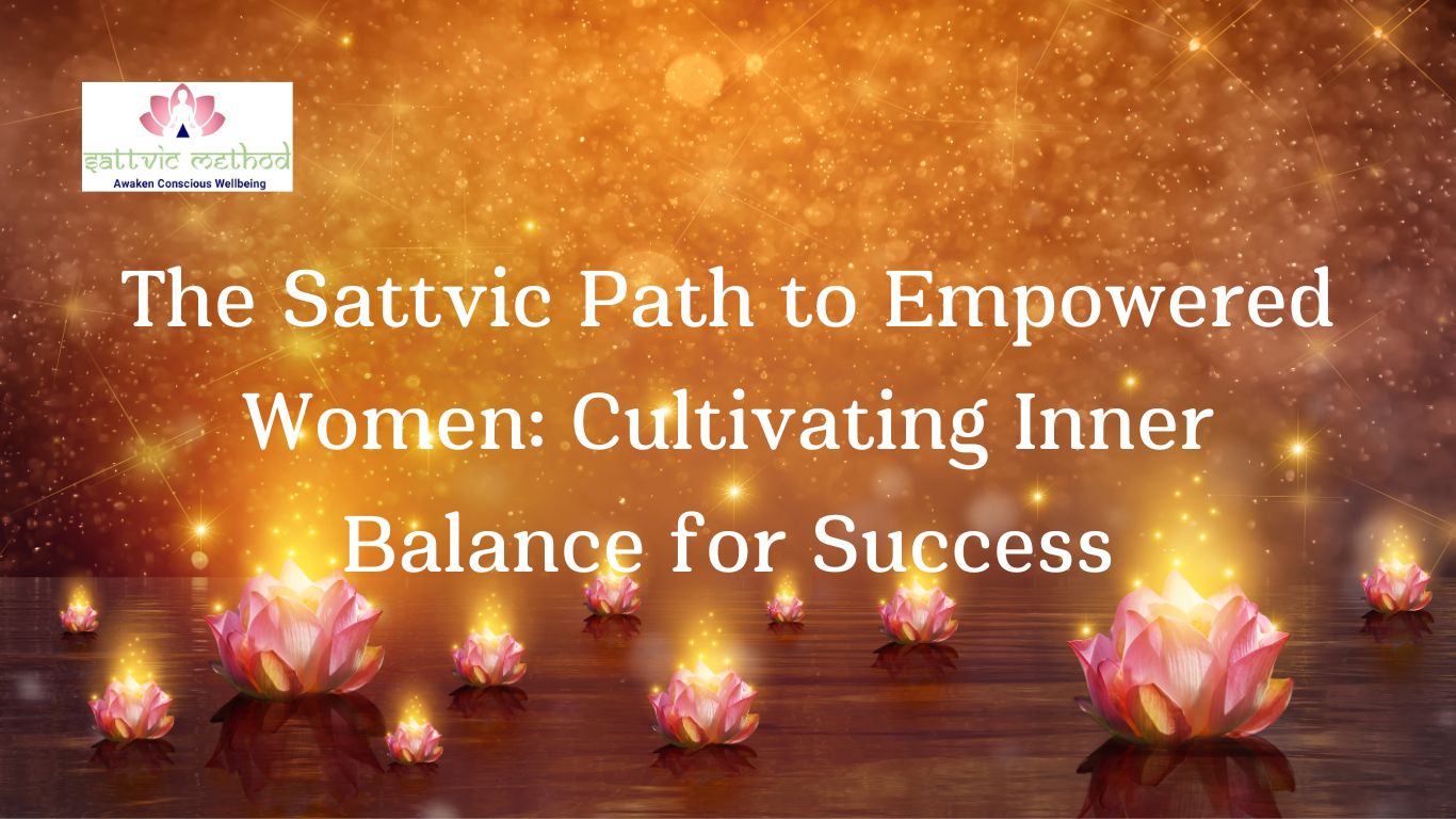 You are currently viewing The Sattvic Path to Empowered Women: Cultivating Inner Balance for Success