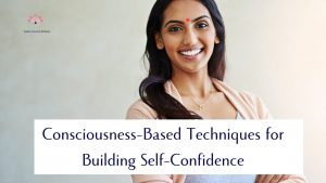 Read more about the article Exploring Different Consciousness-Based Techniques for Building Self-Confidence