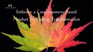 Read more about the article Unlocking Your Full Potential: Embracing a Consciousness-Based Mindset for Lasting Transformation