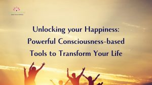 Read more about the article Unlocking your Happiness: Powerful Consciousness-based Tools to Transform Your Life