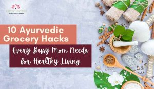 Read more about the article 10 Ayurvedic Grocery Hacks
