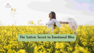 Read more about the article The Sattvic Secret to Emotional Bliss: Unlock Inner Peace with Science-Backed Wisdom