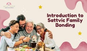 Read more about the article Introduction to Sattvic Family Bonding