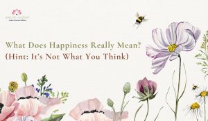 Read more about the article What Does Happiness Really Mean? (Hint: It’s Not What You Think)