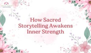 Read more about the article Storytelling Awakens Inner Strength
